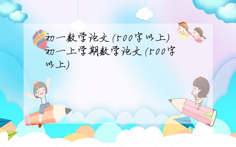 初一数学论文(500字以上)初一上学期数学论文(500字以上)