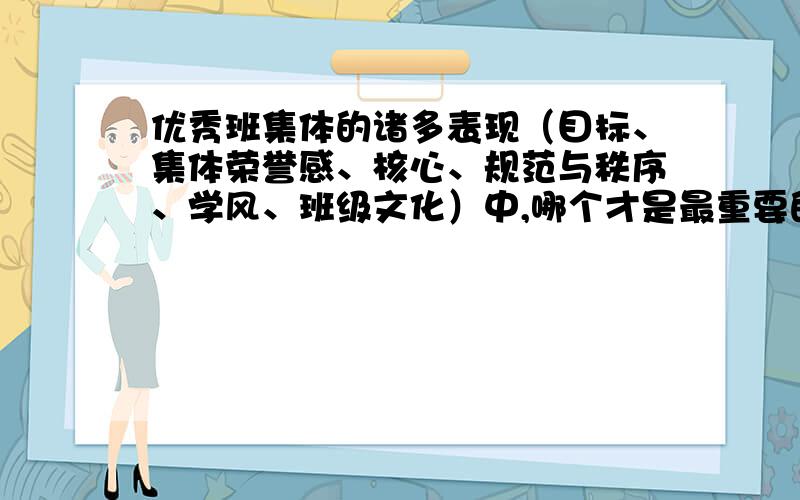 优秀班集体的诸多表现（目标、集体荣誉感、核心、规范与秩序、学风、班级文化）中,哪个才是最重要的?为