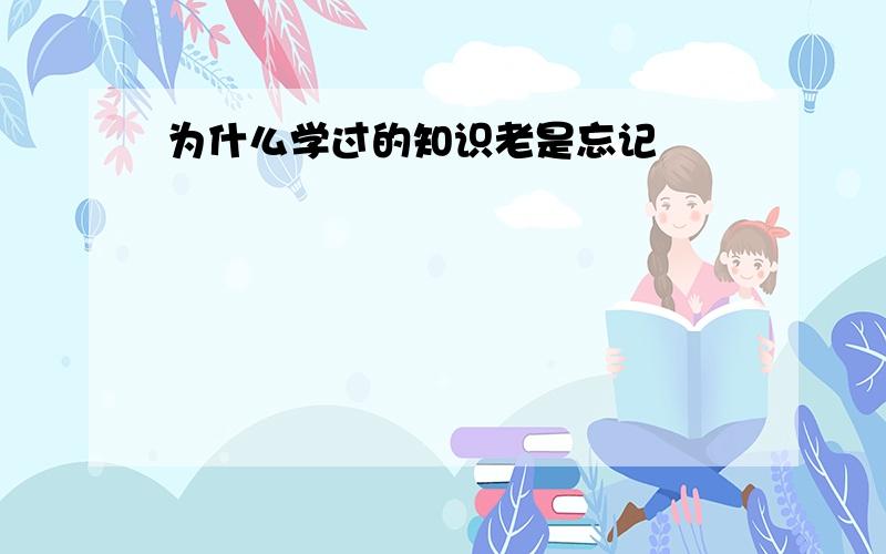 为什么学过的知识老是忘记