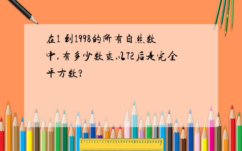 在1 到1998的所有自然数中,有多少数乘以72后是完全平方数?