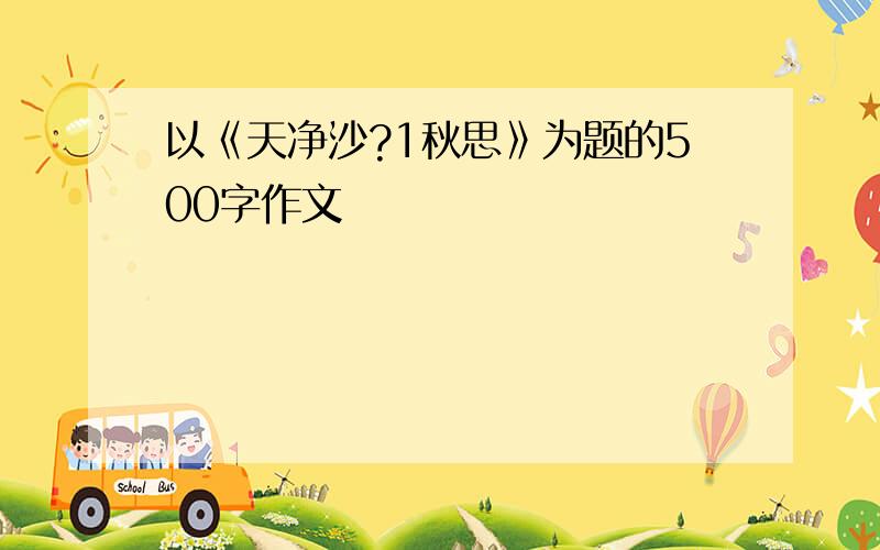 以《天净沙?1秋思》为题的500字作文