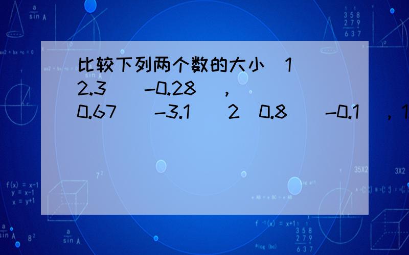 比较下列两个数的大小(1) 2.3^(-0.28) , 0.67^(-3.1)(2)0.8^(-0.1) , 1.25^0.2(3)a^(1-a) , (1-a)^a  (1/2