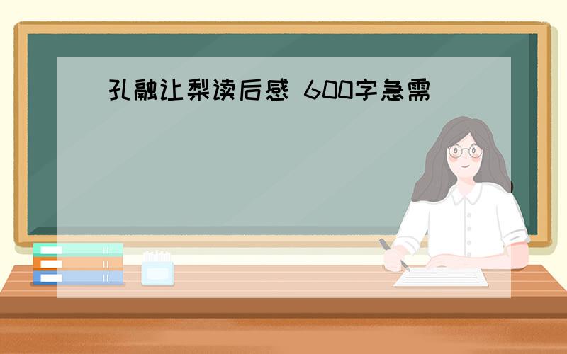 孔融让梨读后感 600字急需