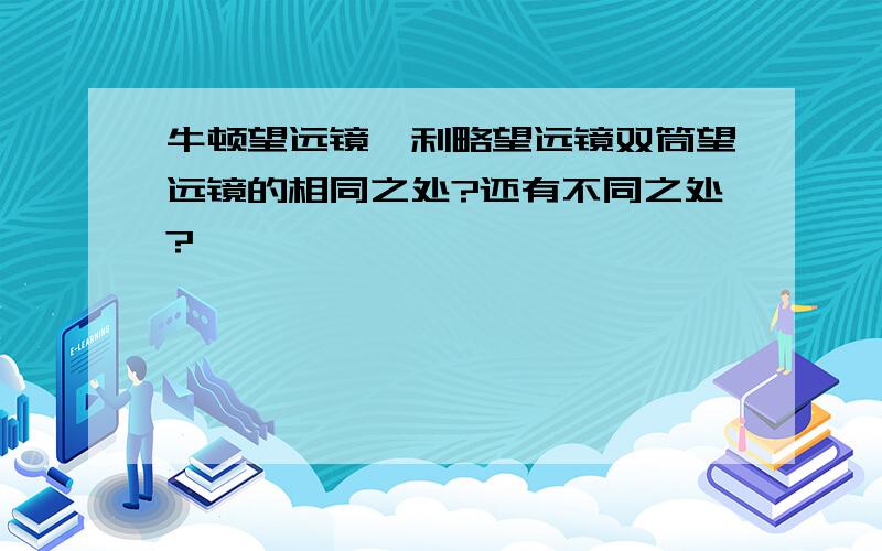 牛顿望远镜伽利略望远镜双筒望远镜的相同之处?还有不同之处?