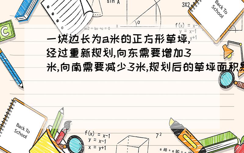 一块边长为a米的正方形草坪,经过重新规划,向东需要增加3米,向南需要减少3米,规划后的草坪面积是多少?