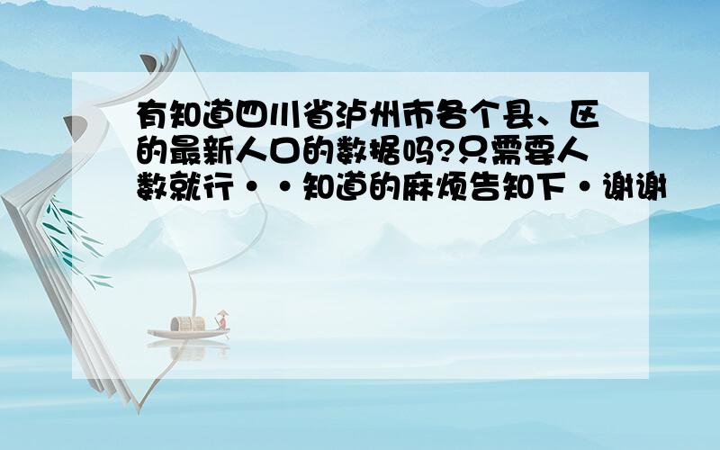 有知道四川省泸州市各个县、区的最新人口的数据吗?只需要人数就行··知道的麻烦告知下·谢谢