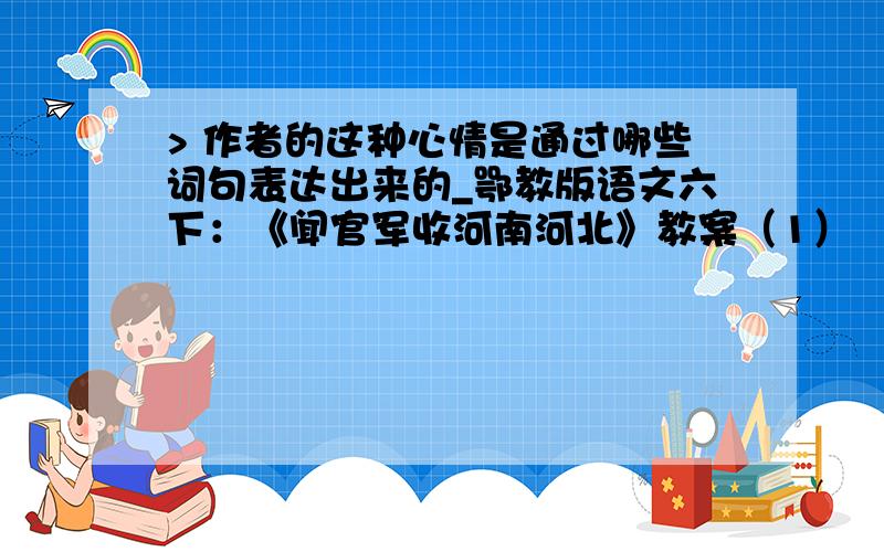 > 作者的这种心情是通过哪些词句表达出来的_鄂教版语文六下：《闻官军收河南河北》教案（1）