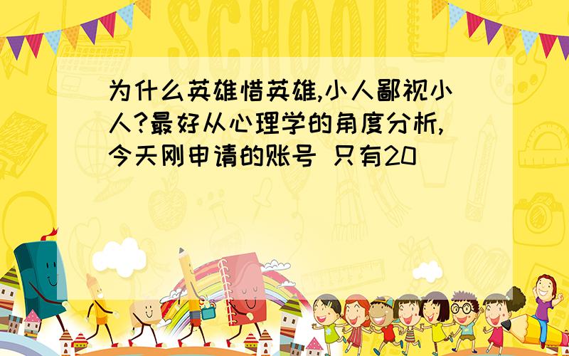 为什么英雄惜英雄,小人鄙视小人?最好从心理学的角度分析,今天刚申请的账号 只有20