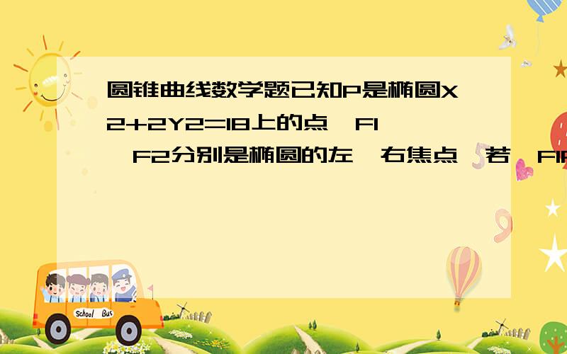 圆锥曲线数学题已知P是椭圆X2+2Y2=18上的点,F1、F2分别是椭圆的左、右焦点,若△F1PF2的面积为3根号3,则|PF1|·|PF2|的值为多少?怎么算?