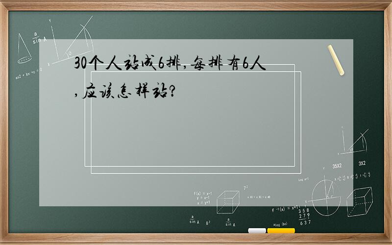 30个人站成6排,每排有6人,应该怎样站?