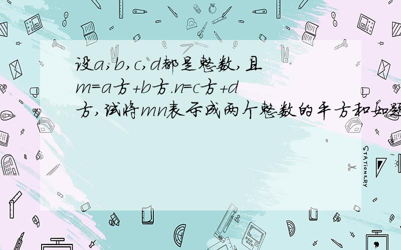 设a,b,c,d都是整数,且m=a方+b方.n=c方+d方,试将mn表示成两个整数的平方和如题