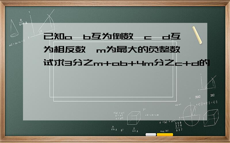 已知a,b互为倒数,c,d互为相反数,m为最大的负整数,试求3分之m+ab+4m分之c+d的