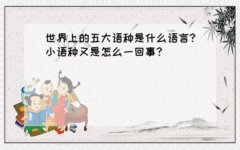 世界上的五大语种是什么语言?小语种又是怎么一回事?