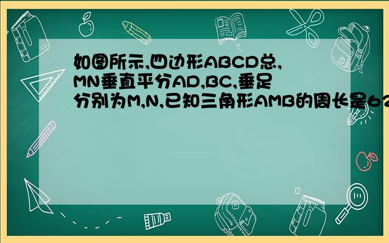 如图所示,四边形ABCD总,MN垂直平分AD,BC,垂足分别为M,N,已知三角形AMB的周长是62,三角形BCM的周长是92,四边形ABCD的周长是104,求BM的长.