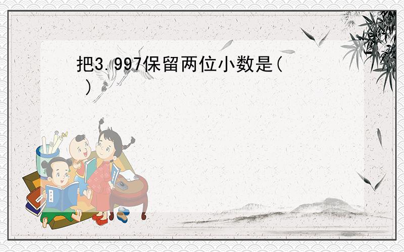 把3.997保留两位小数是( )