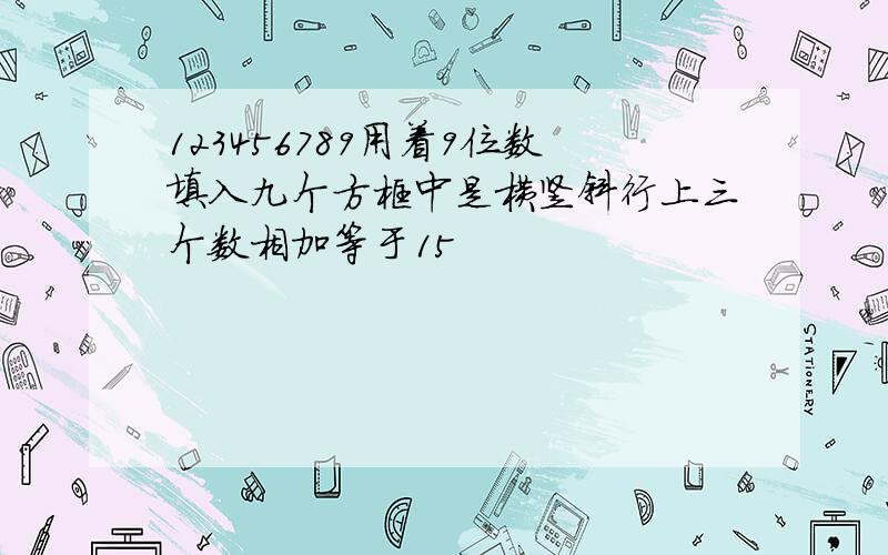 123456789用着9位数填入九个方框中是横竖斜行上三个数相加等于15