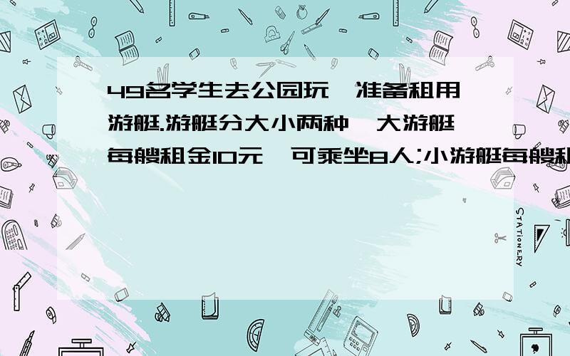 49名学生去公园玩,准备租用游艇.游艇分大小两种,大游艇每艘租金10元,可乘坐8人;小游艇每艘租金7元,可乘坐5人.如何租船最合算?