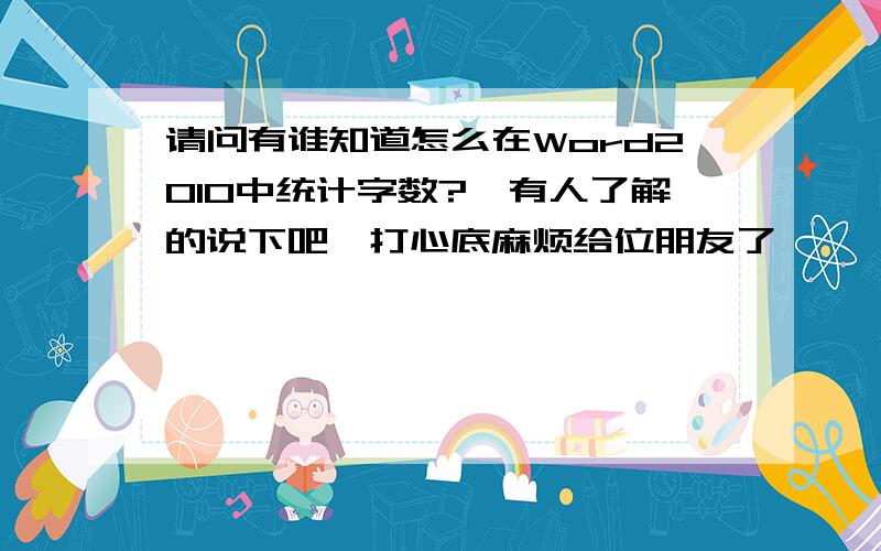 请问有谁知道怎么在Word2010中统计字数?　有人了解的说下吧,打心底麻烦给位朋友了