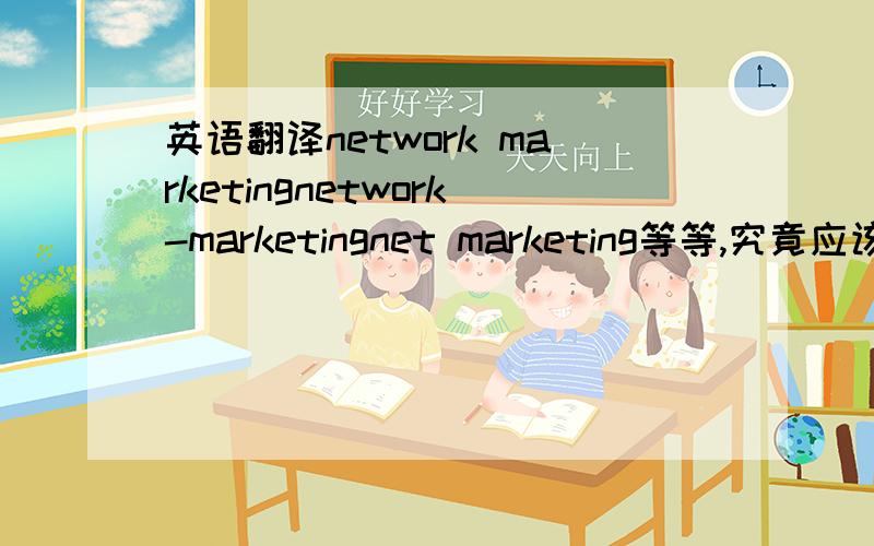 英语翻译network marketingnetwork-marketingnet marketing等等,究竟应该是什么?