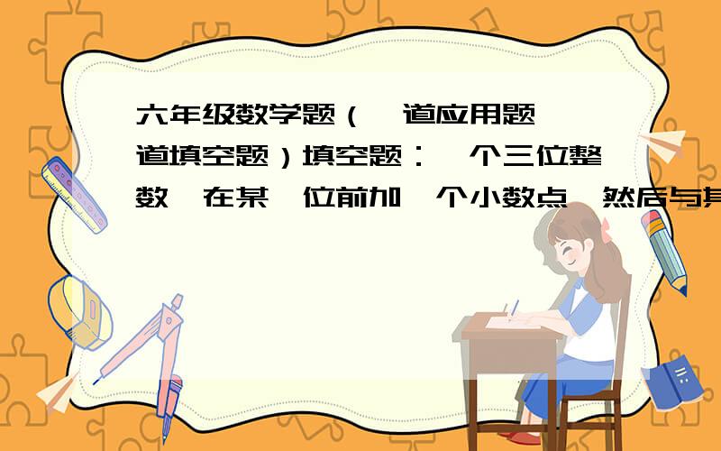 六年级数学题（一道应用题、一道填空题）填空题：一个三位整数,在某一位前加一个小数点,然后与其本身相加,得到的和是135.3,这个三位数是（ ）.应用题：一批货物按5：7分配给甲、乙两个