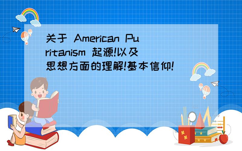 关于 American Puritanism 起源!以及思想方面的理解!基本信仰!