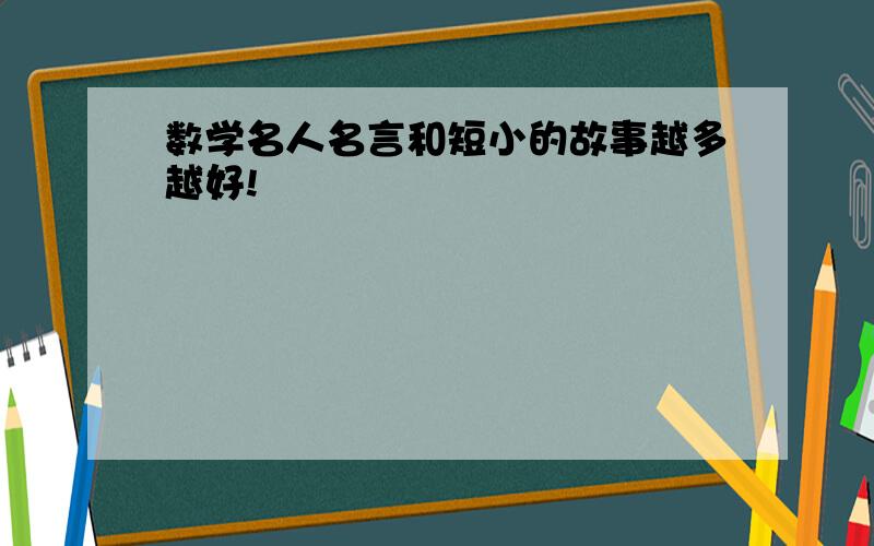 数学名人名言和短小的故事越多越好!