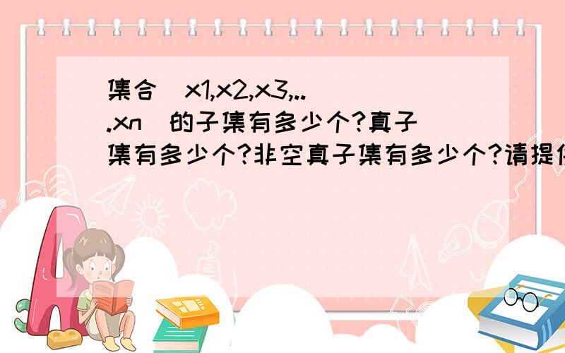 集合（x1,x2,x3,...xn）的子集有多少个?真子集有多少个?非空真子集有多少个?请提供具体解题过程