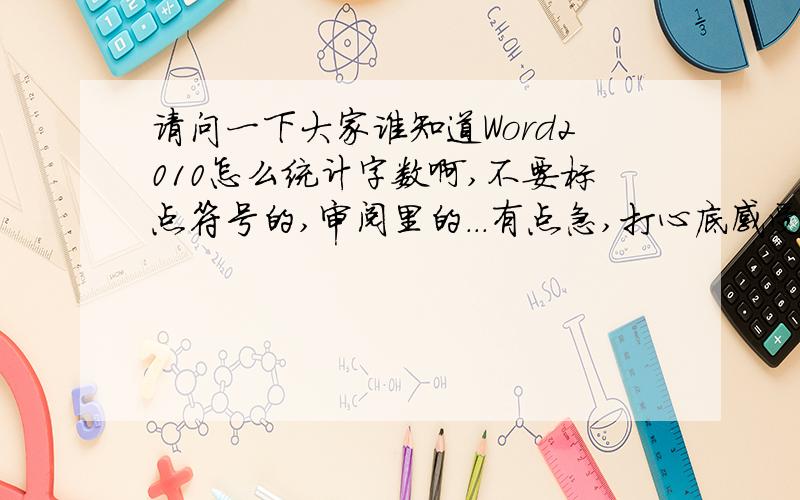 请问一下大家谁知道Word2010怎么统计字数啊,不要标点符号的,审阅里的...有点急,打心底感受大伙4L