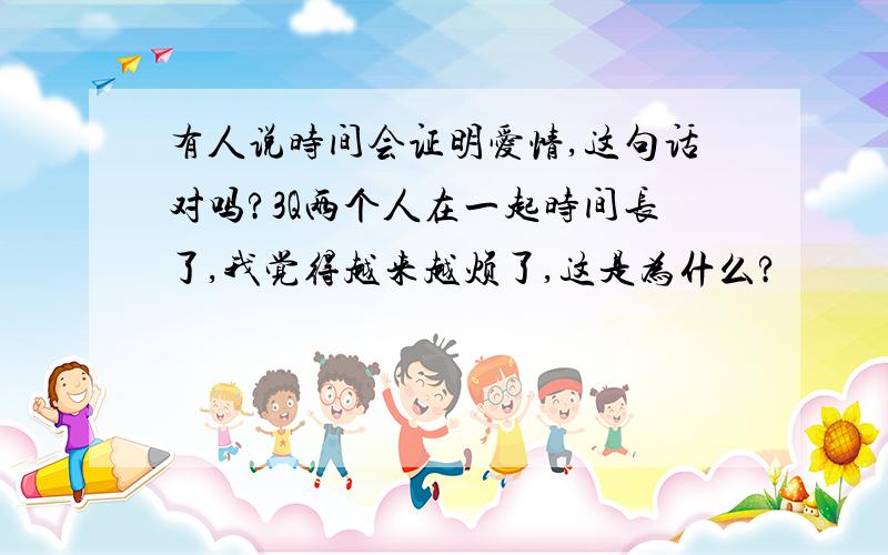 有人说时间会证明爱情,这句话对吗?3Q两个人在一起时间长了,我觉得越来越烦了,这是为什么?