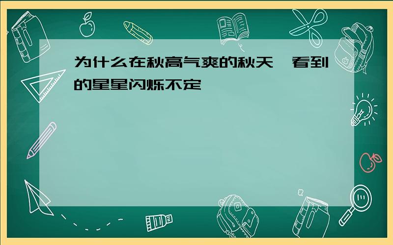 为什么在秋高气爽的秋天,看到的星星闪烁不定