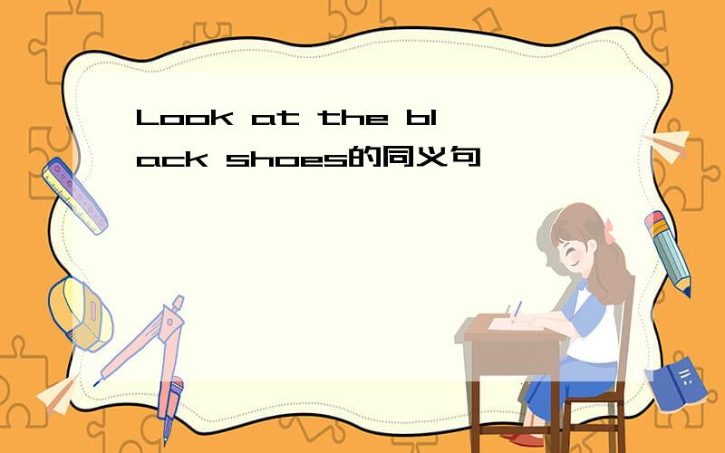 Look at the black shoes的同义句