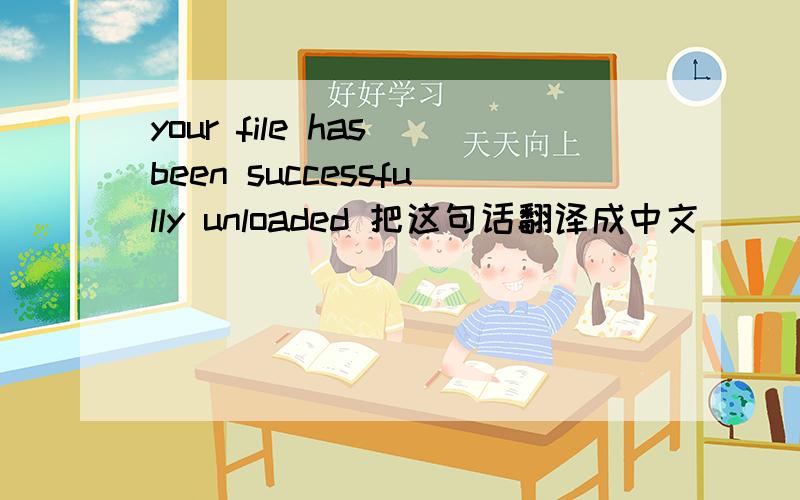 your file has been successfully unloaded 把这句话翻译成中文