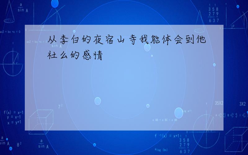 从李白的夜宿山寺我能体会到他社么的感情