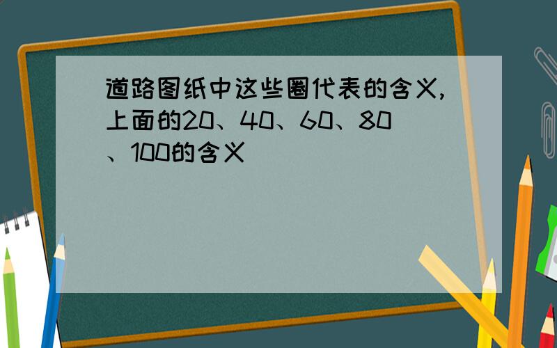 道路图纸中这些圈代表的含义,上面的20、40、60、80、100的含义