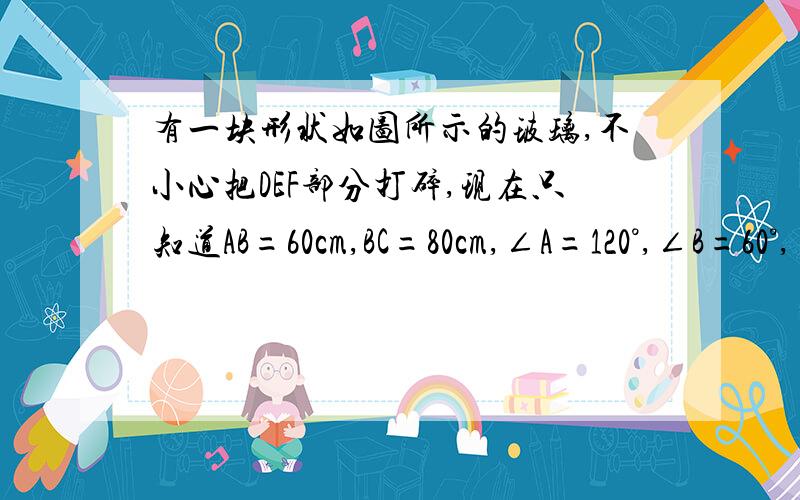 有一块形状如图所示的玻璃,不小心把DEF部分打碎,现在只知道AB=60cm,BC=80cm,∠A=120°,∠B=60°,∠C=150°,求AD=?