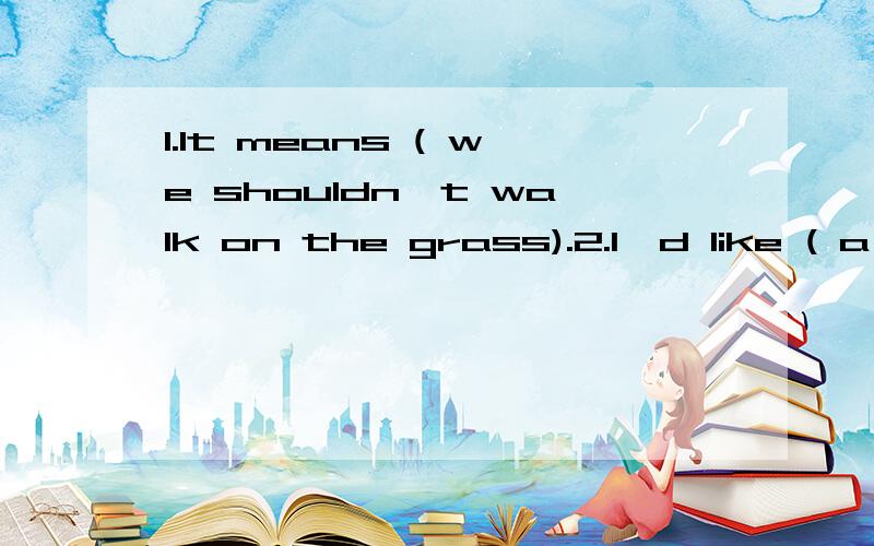 1.It means ( we shouldn't walk on the grass).2.I'd like ( a pair of gloves).对画线部分提问 明天交,