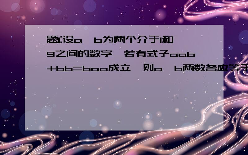 题1:设a、b为两个介于1和9之间的数字,若有式子aab+bb=baa成立,则a、b两数各应等于多少?试编程输出此问题的结果.题2：自然对数的底e可用级数1+1/1!+1/2!+1/3!+...+1/n!来逼近,试编程用该级数的前21项