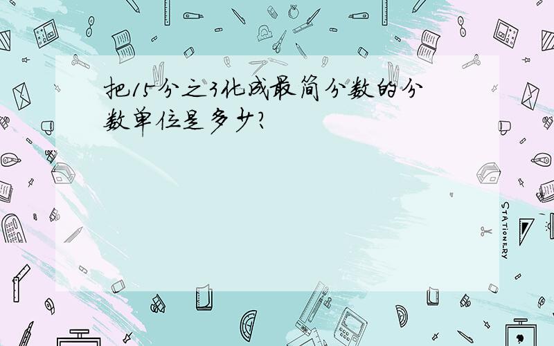 把15分之3化成最简分数的分数单位是多少?