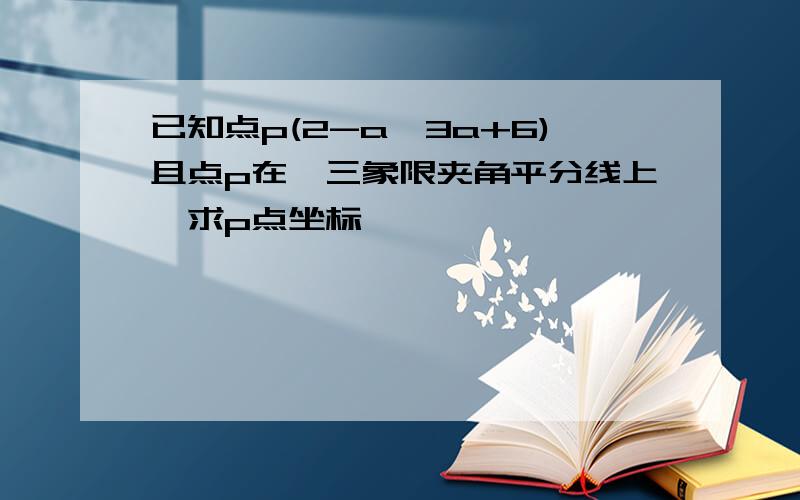 已知点p(2-a,3a+6)且点p在一三象限夹角平分线上,求p点坐标