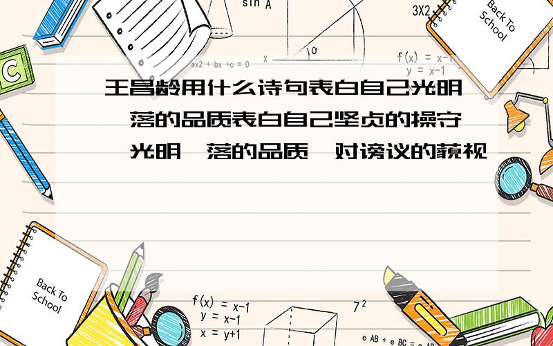 王昌龄用什么诗句表白自己光明磊落的品质表白自己坚贞的操守,光明磊落的品质,对谤议的藐视