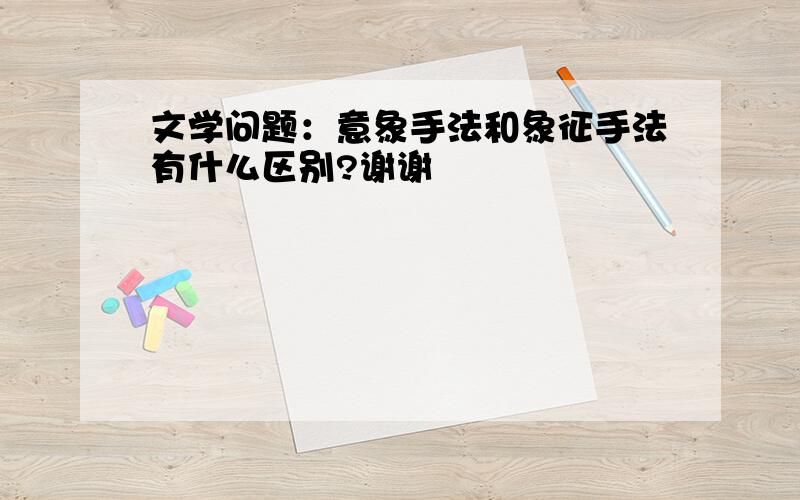 文学问题：意象手法和象征手法有什么区别?谢谢