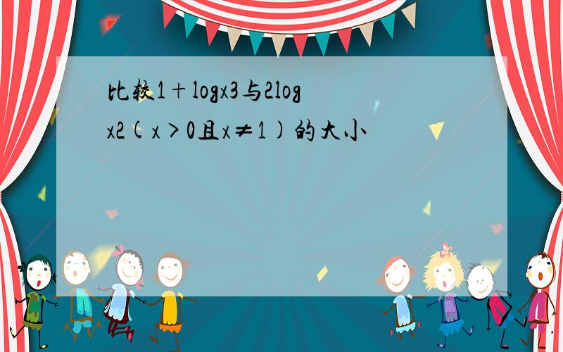 比较1+logx3与2logx2(x>0且x≠1)的大小