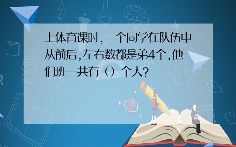 上体育课时,一个同学在队伍中从前后,左右数都是弟4个,他们班一共有（）个人?