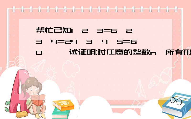 帮忙已知1×2×3=6,2×3×4=24,3×4×5=60,…,试证明:对任意的整数n,所有形如n²已知1×2×3=6,2×3×4=24,3×4×5=60,…,试证明:对任意的整数n,所有形如n²(n+1)+2n(n+1)的数的最大公约数是6