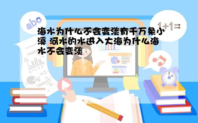 海水为什么不会变淡有千万条小溪 河水的水进入大海为什么海水不会变淡