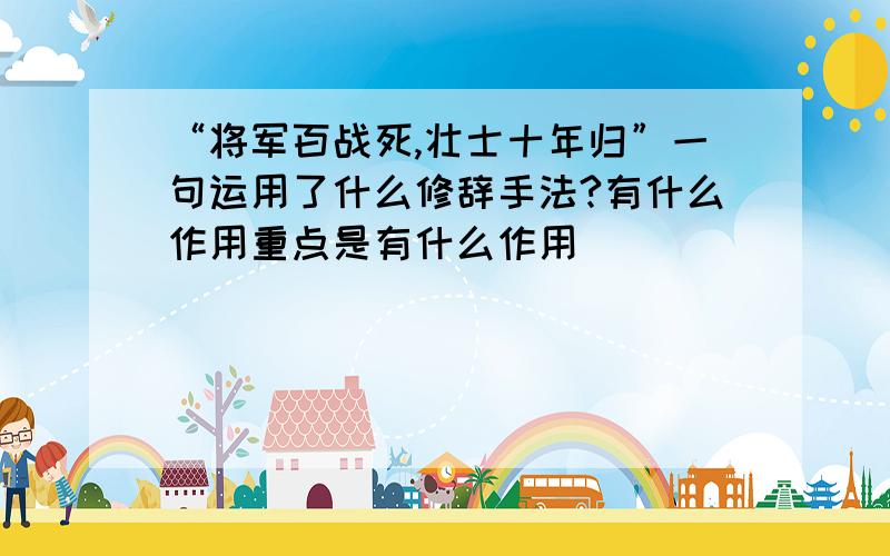 “将军百战死,壮士十年归”一句运用了什么修辞手法?有什么作用重点是有什么作用