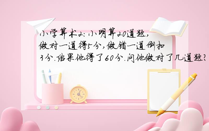 小学算术2：小明算20道题,做对一道得5分,做错一道倒扣3分.结果他得了60分.问他做对了几道题?请分步讲讲另：351的所有因数是（ ）