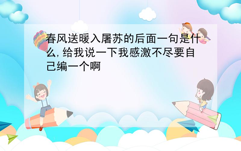 春风送暖入屠苏的后面一句是什么,给我说一下我感激不尽要自己编一个啊