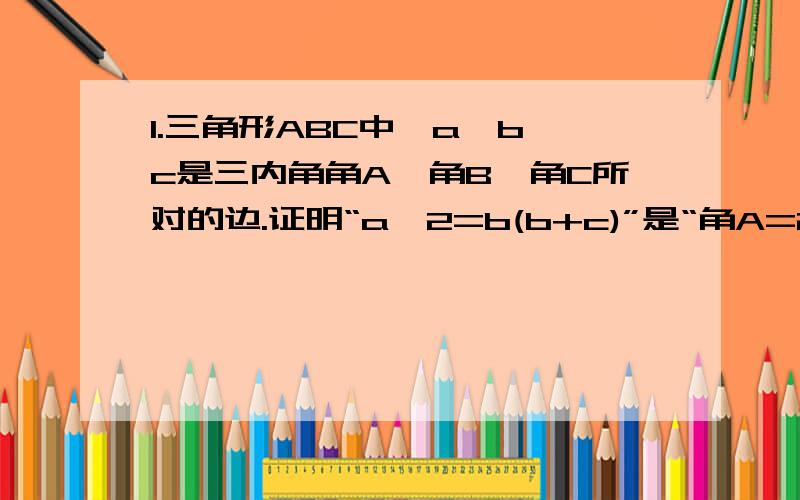 1.三角形ABC中,a、b、c是三内角角A、角B、角C所对的边.证明“a^2=b(b+c)”是“角A=2角B”的充要条件.2.若sin^2(α)+2sin^2(β)=2cosα,求y=sin^2(α)+sin^2(β)的最大值与最小值（max=1,min=2根号2-2）3.若cos^2(θ)+2