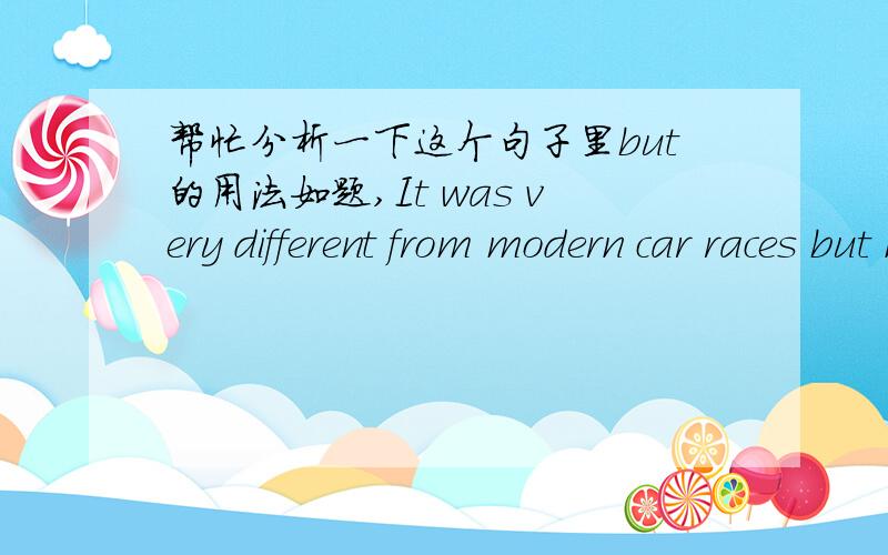 帮忙分析一下这个句子里but的用法如题,It was very different from modern car races but no less exciting.(it指的是一种赛车规则)顺便总结一下but的常见用法吧,最好有例句.